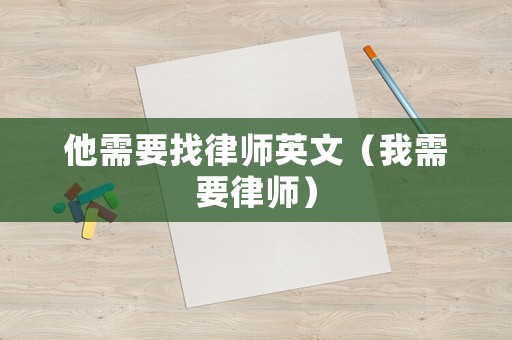 他需要找律師英文（我需要律師）