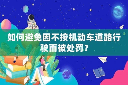 如何避免因不按機動車道路行駛而被處罰？
