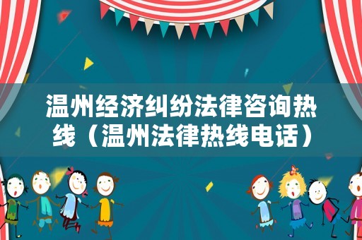 溫州經(jīng)濟(jì)糾紛法律咨詢熱線（溫州法律熱線電話）