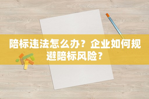 陪標(biāo)違法怎么辦？企業(yè)如何規(guī)避陪標(biāo)風(fēng)險？