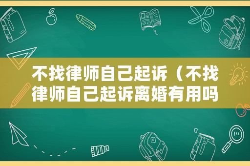 不找律師自己起訴（不找律師自己起訴離婚有用嗎）