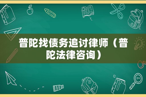 普陀找債務(wù)追討律師（普陀法律咨詢）