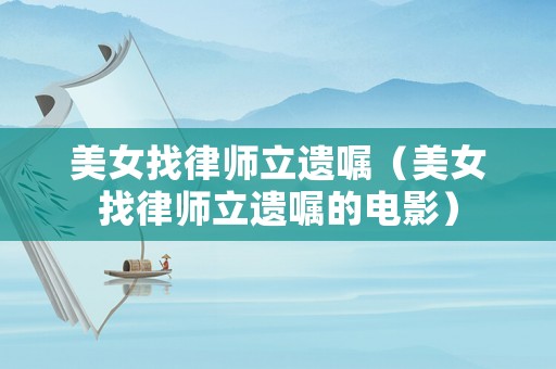 美女找律師立遺囑（美女找律師立遺囑的電影）