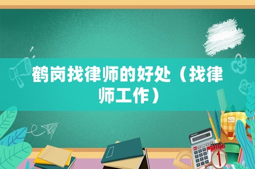 鶴崗找律師的好處（找律師工作）