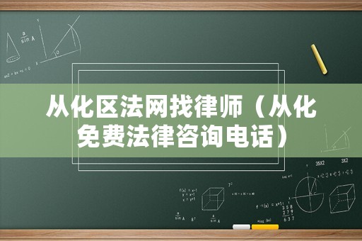 從化區(qū)法網(wǎng)找律師（從化免費法律咨詢電話）