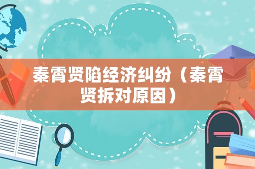 秦霄賢陷經(jīng)濟糾紛（秦霄賢拆對原因）