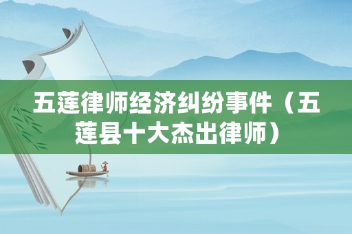 五蓮律師經(jīng)濟(jì)糾紛事件（五蓮縣十大杰出律師）