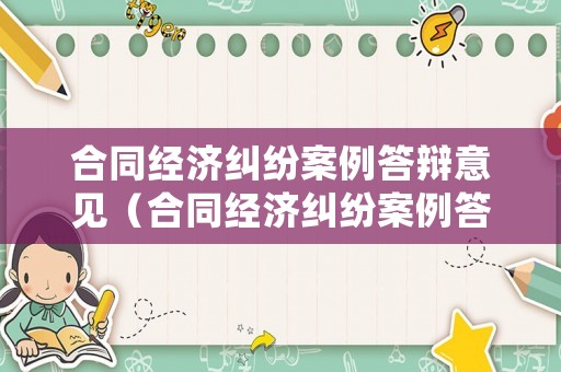 合同經(jīng)濟(jì)糾紛案例答辯意見（合同經(jīng)濟(jì)糾紛案例答辯意見范文）