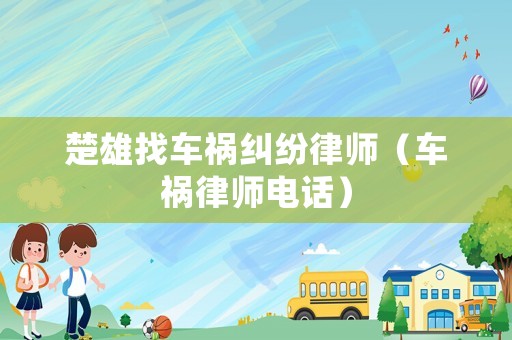 楚雄找車禍糾紛律師（車禍律師電話）