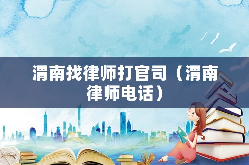 渭南找律師打官司（渭南律師電話）