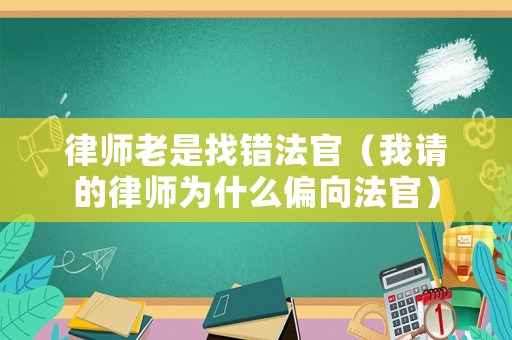律師老是找錯(cuò)法官（我請(qǐng)的律師為什么偏向法官）