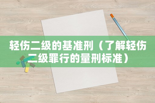 輕傷二級的基準(zhǔn)刑（了解輕傷二級罪行的量刑標(biāo)準(zhǔn)）