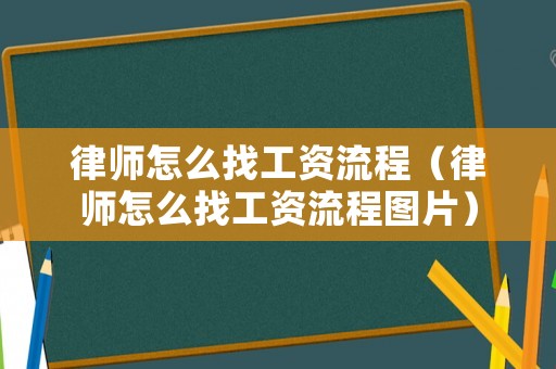 律師怎么找工資流程（律師怎么找工資流程圖片）
