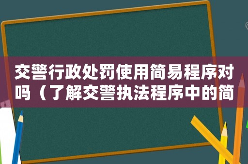 交警行政處罰使用簡易程序?qū)幔私饨痪瘓?zhí)法程序中的簡易程序）