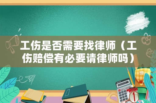 工傷是否需要找律師（工傷賠償有必要請律師嗎）