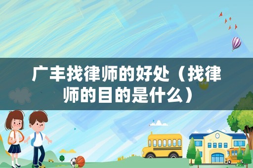 廣豐找律師的好處（找律師的目的是什么）