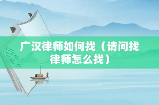 廣漢律師如何找（請問找律師怎么找）
