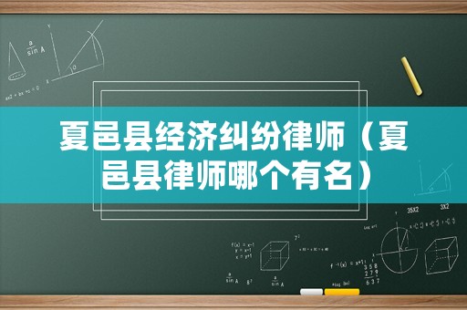 夏邑縣經(jīng)濟糾紛律師（夏邑縣律師哪個有名）