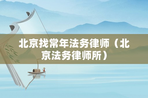 北京找常年法務(wù)律師（北京法務(wù)律師所）