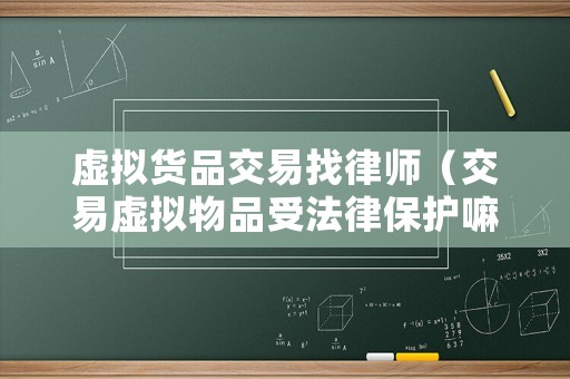 虛擬貨品交易找律師（交易虛擬物品受法律保護(hù)嘛）