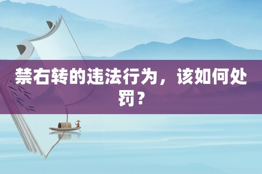禁右轉(zhuǎn)的違法行為，該如何處罰？
