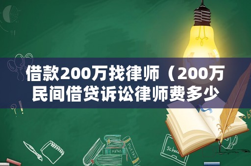 借款200萬找律師（200萬民間借貸訴訟律師費多少錢?）