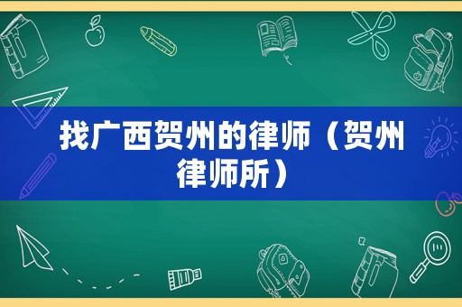找廣西賀州的律師（賀州律師所）