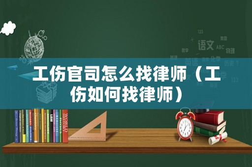 工傷官司怎么找律師（工傷如何找律師）