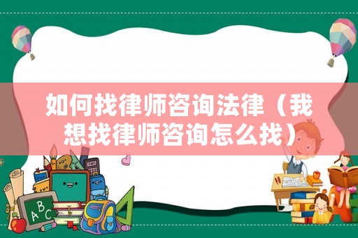 如何找律師咨詢法律（我想找律師咨詢?cè)趺凑遥? title=