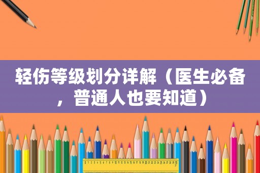 輕傷等級(jí)劃分詳解（醫(yī)生必備，普通人也要知道）