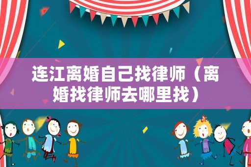 連江離婚自己找律師（離婚找律師去哪里找）