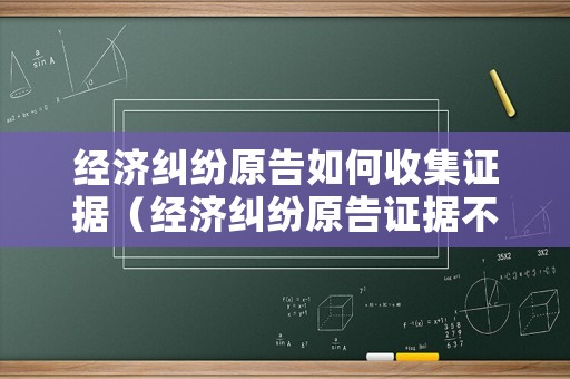 經(jīng)濟(jì)糾紛原告如何收集證據(jù)（經(jīng)濟(jì)糾紛原告證據(jù)不足法院怎么判）