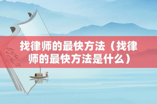 找律師的最快方法（找律師的最快方法是什么）