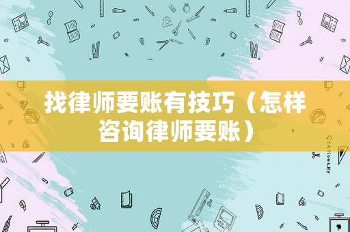找律師要賬有技巧（怎樣咨詢律師要賬）