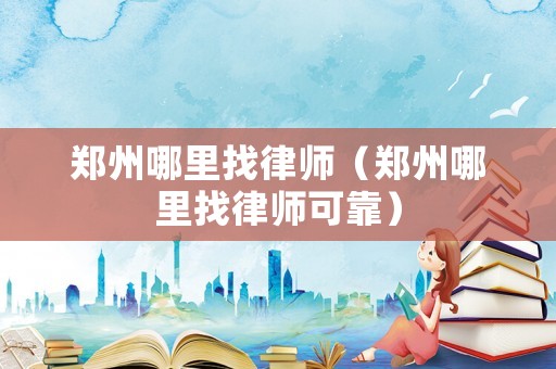 鄭州哪里找律師（鄭州哪里找律師可靠）
