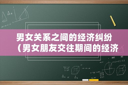男女關(guān)系之間的經(jīng)濟(jì)糾紛（男女朋友交往期間的經(jīng)濟(jì)糾紛）