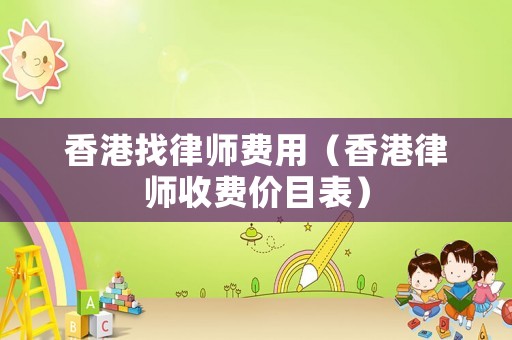 香港找律師費用（香港律師收費價目表）