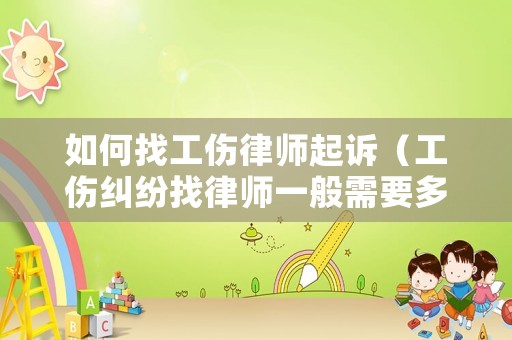 如何找工傷律師起訴（工傷糾紛找律師一般需要多少錢）