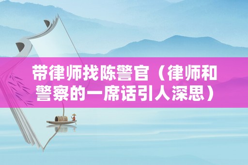 帶律師找陳警官（律師和警察的一席話引人深思）