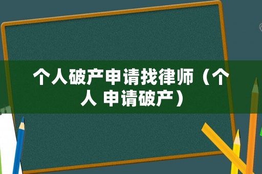個人破產(chǎn)申請找律師（個人 申請破產(chǎn)）