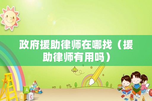 政府援助律師在哪找（援助律師有用嗎）