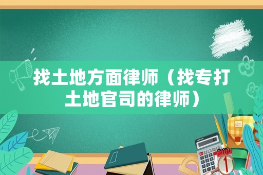 找土地方面律師（找專打土地官司的律師）
