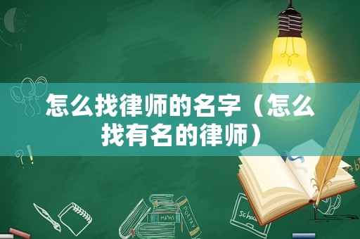 怎么找律師的名字（怎么找有名的律師）