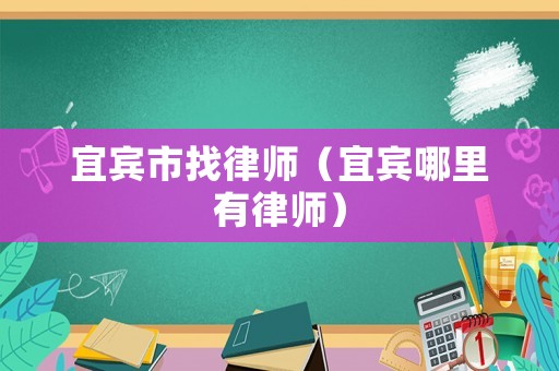 宜賓市找律師（宜賓哪里有律師）