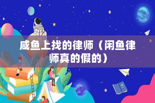 咸魚上找的律師（閑魚律師真的假的）