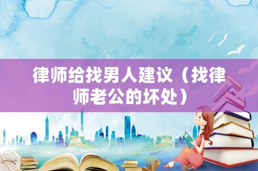 律師給找男人建議（找律師老公的壞處）