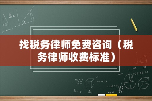 找稅務(wù)律師免費(fèi)咨詢（稅務(wù)律師收費(fèi)標(biāo)準(zhǔn)）