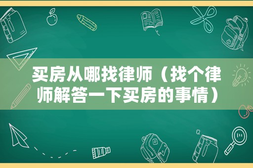 買房從哪找律師（找個(gè)律師解答一下買房的事情）