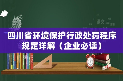 四川省環(huán)境保護行政處罰程序規(guī)定詳解（企業(yè)必讀）