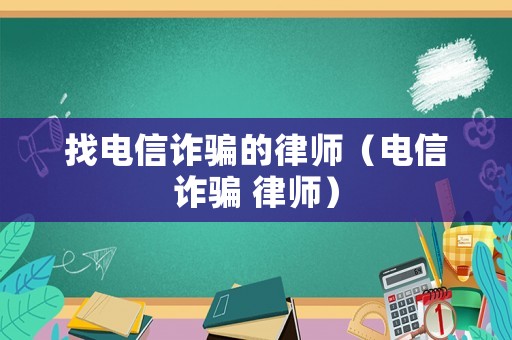 找電信詐騙的律師（電信詐騙 律師）